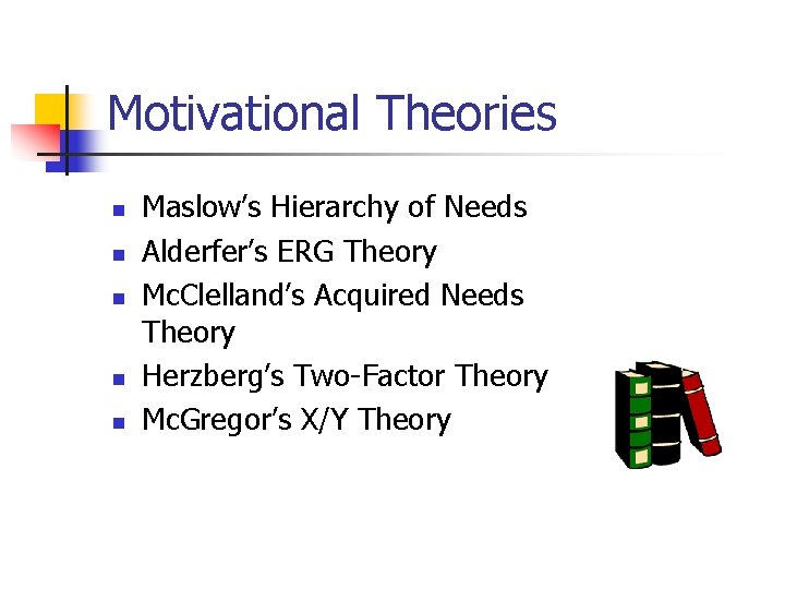 Motivational Theories n n n Maslow’s Hierarchy of Needs Alderfer’s ERG Theory Mc. Clelland’s