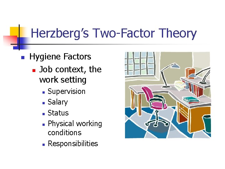Herzberg’s Two-Factor Theory n Hygiene Factors n Job context, the work setting n n