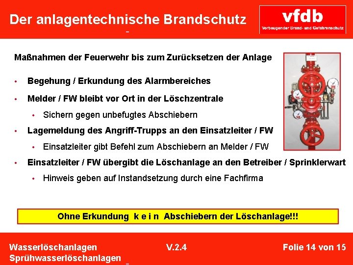  Der anlagentechnische Brandschutz Maßnahmen der Feuerwehr bis zum Zurücksetzen der Anlage • Begehung