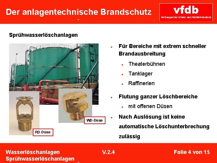  Der anlagentechnische Brandschutz Sprühwasserlöschanlagen n n Für Bereiche mit extrem schneller Brandausbreitung n