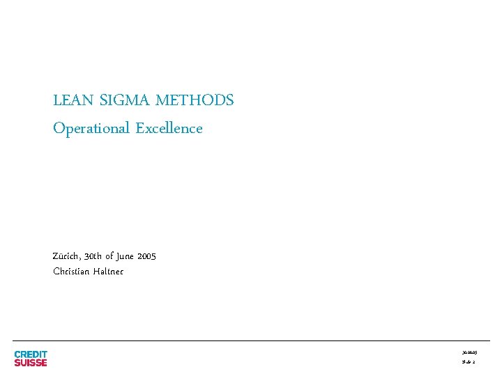 LEAN SIGMA METHODS Operational Excellence Zürich, 30 th of June 2005 Christian Haltner 30.