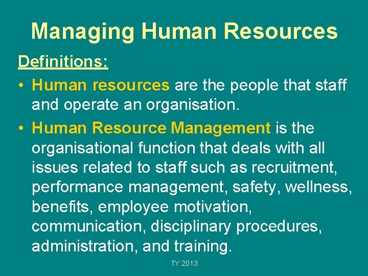 Managing Human Resources Definitions: • Human resources are the people that staff and operate