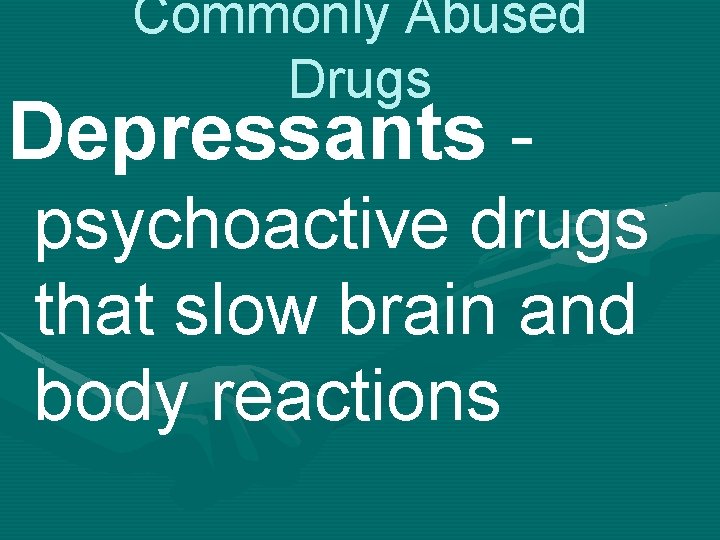 Commonly Abused Drugs Depressants - psychoactive drugs that slow brain and body reactions 