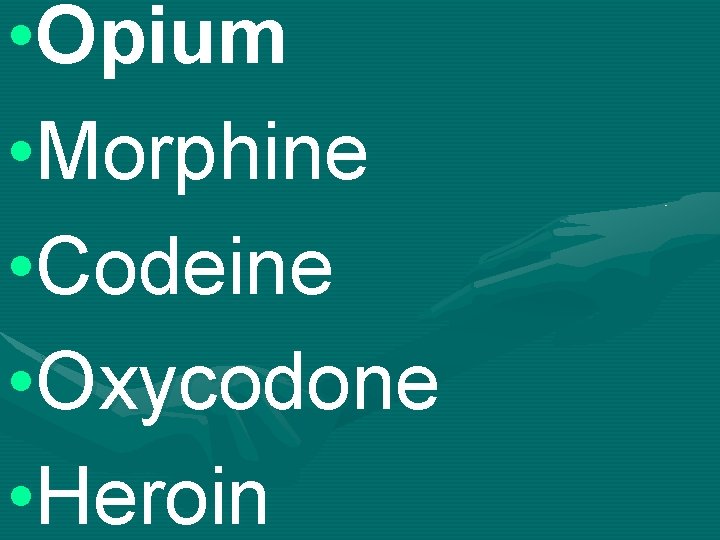 • Opium • Morphine • Codeine • Oxycodone • Heroin 