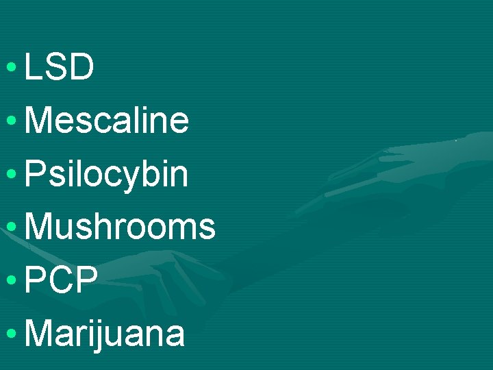  • LSD • Mescaline • Psilocybin • Mushrooms • PCP • Marijuana 