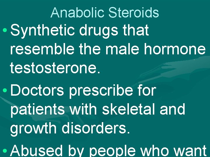 Anabolic Steroids • Synthetic drugs that resemble the male hormone testosterone. • Doctors prescribe