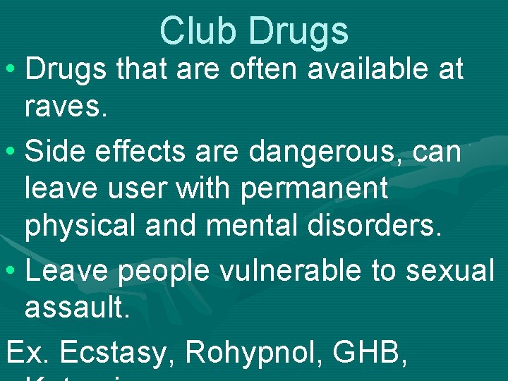 Club Drugs • Drugs that are often available at raves. • Side effects are