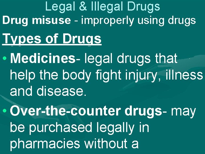 Legal & Illegal Drugs Drug misuse - improperly using drugs Types of Drugs •