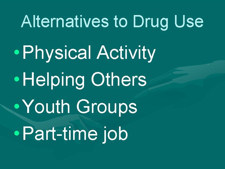 Alternatives to Drug Use • Physical Activity • Helping Others • Youth Groups •