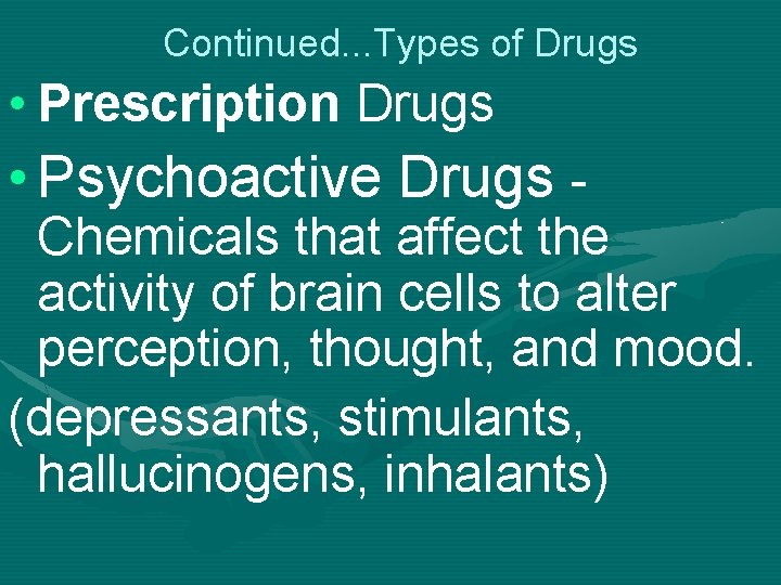 Continued. . . Types of Drugs • Prescription Drugs • Psychoactive Drugs - Chemicals