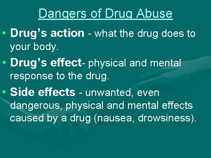Dangers of Drug Abuse • Drug’s action - what the drug does to your