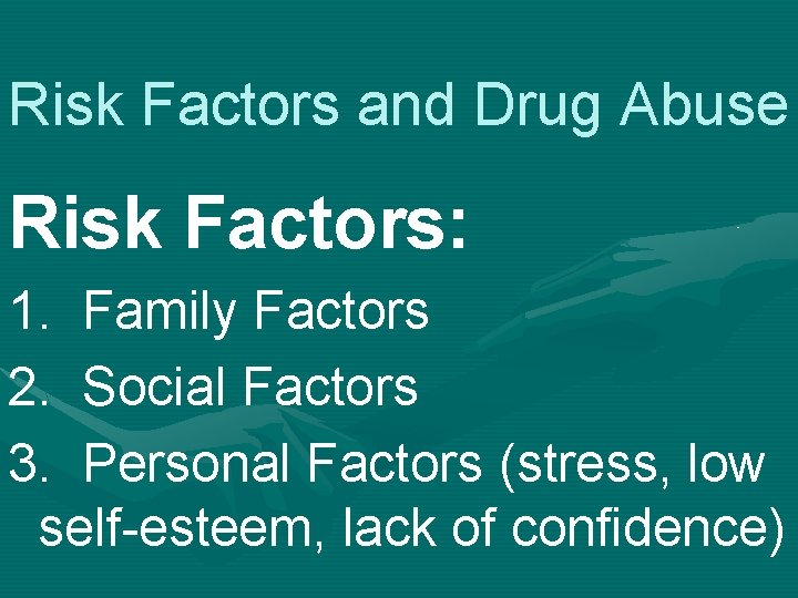 Risk Factors and Drug Abuse Risk Factors: 1. Family Factors 2. Social Factors 3.
