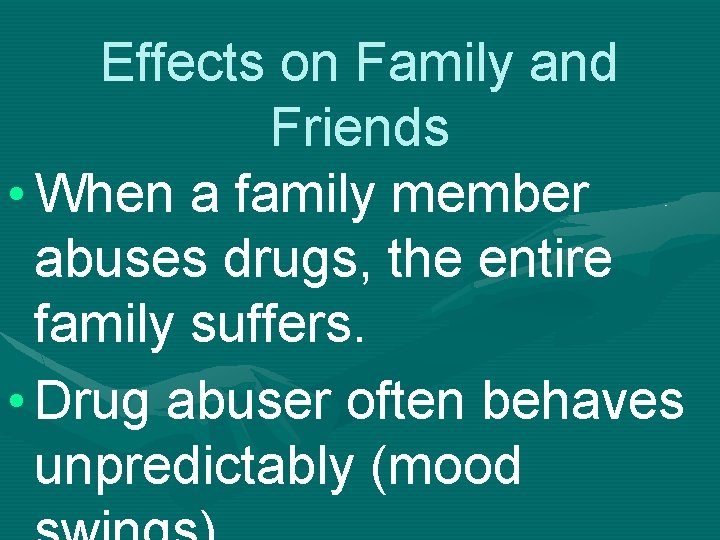 Effects on Family and Friends • When a family member abuses drugs, the entire
