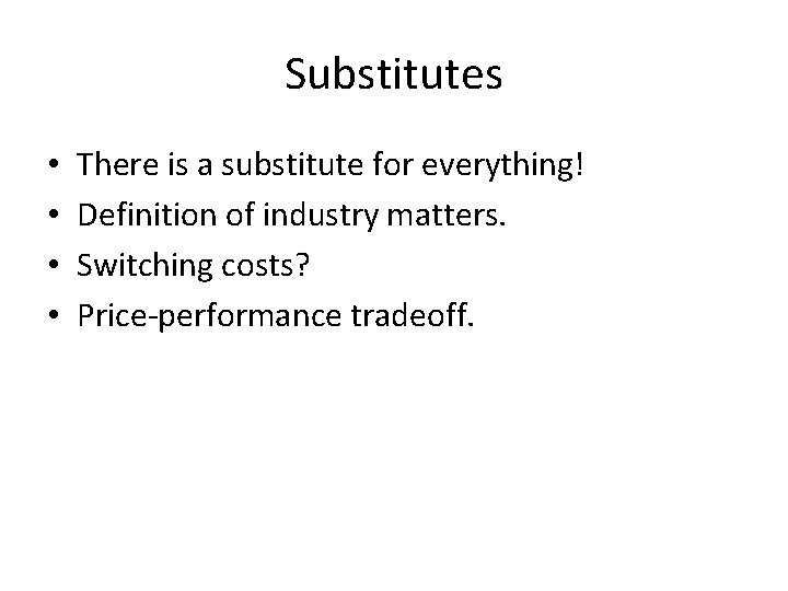 Substitutes • • There is a substitute for everything! Definition of industry matters. Switching