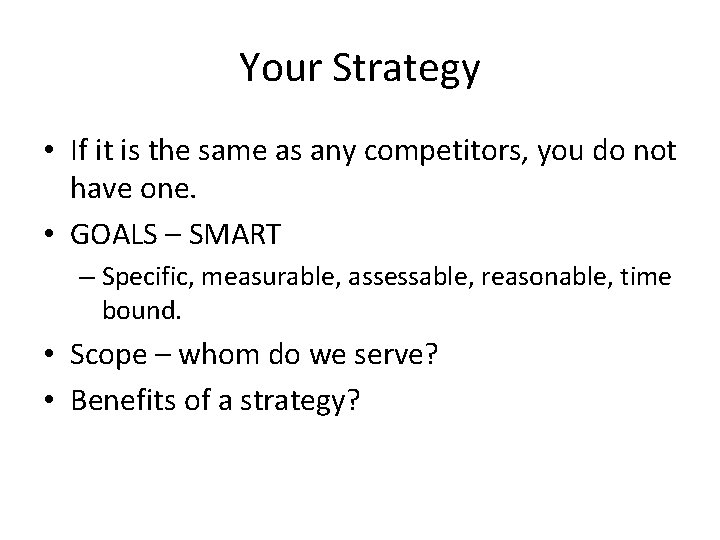 Your Strategy • If it is the same as any competitors, you do not