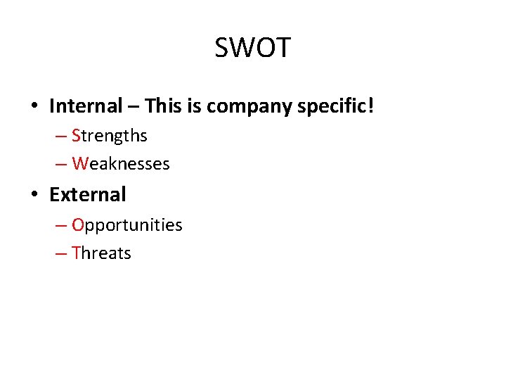 SWOT • Internal – This is company specific! – Strengths – Weaknesses • External