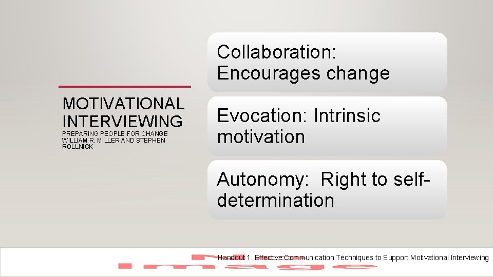 Collaboration: Encourages change MOTIVATIONAL INTERVIEWING PREPARING PEOPLE FOR CHANGE WILLIAM R. MILLER AND STEPHEN