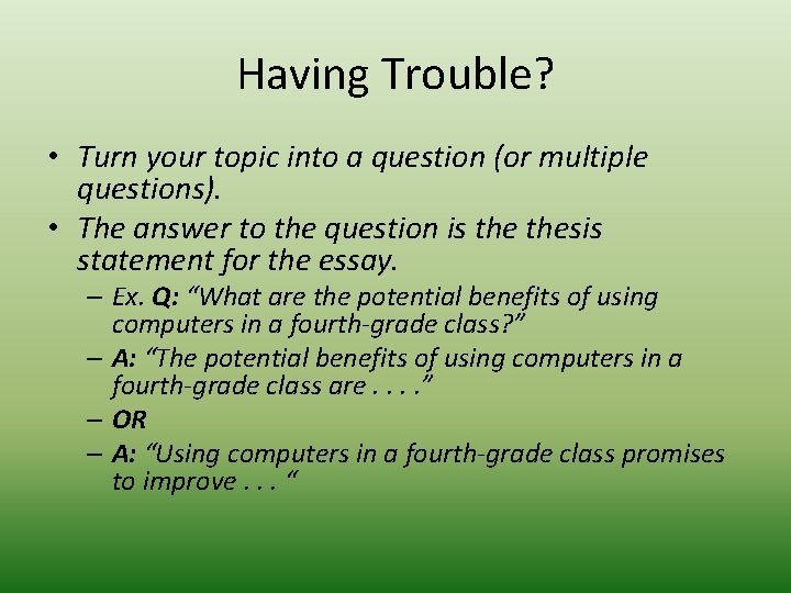 Having Trouble? • Turn your topic into a question (or multiple questions). • The