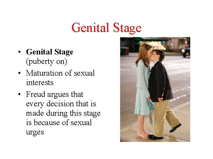Genital Stage • Genital Stage (puberty on) • Maturation of sexual interests • Freud Genital Stage • Genital Stage (puberty on) • Maturation of sexual interests • Freud