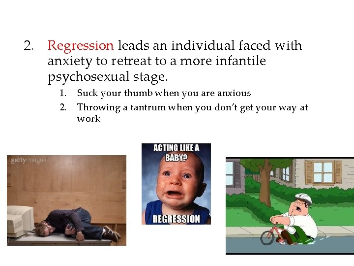 2. Regression leads an individual faced with anxiety to retreat to a more infantile