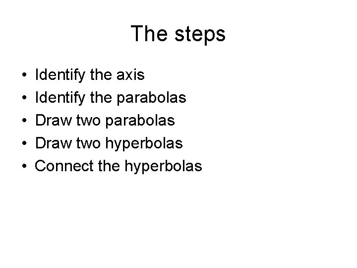The steps • • • Identify the axis Identify the parabolas Draw two hyperbolas