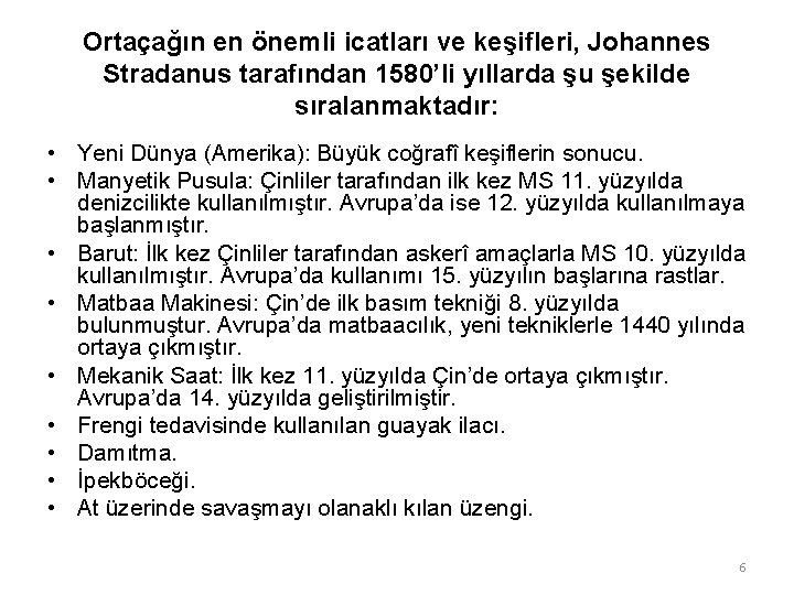 Ortaçağın en önemli icatları ve keşifleri, Johannes Stradanus tarafından 1580’li yıllarda şu şekilde sıralanmaktadır: