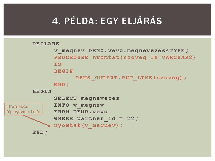 4. PÉLDA: EGY ELJÁRÁS DECLARE v_megnev DEMO. vevo. megnevezes%TYPE; PROCEDURE nyomtat(szoveg IN VARCHAR 2)