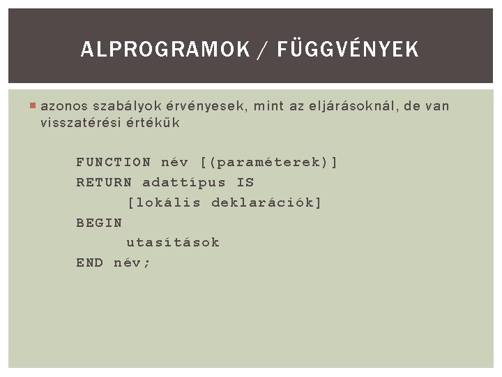ALPROGRAMOK / FÜGGVÉNYEK azonos szabályok érvényesek, mint az eljárásoknál, de van visszatérési értékük FUNCTION