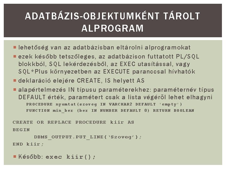 ADATBÁZIS-OBJEKTUMKÉNT TÁROLT ALPROGRAM lehetőség van az adatbázisban eltárolni alprogramokat ezek később tetszőleges, az adatbázison