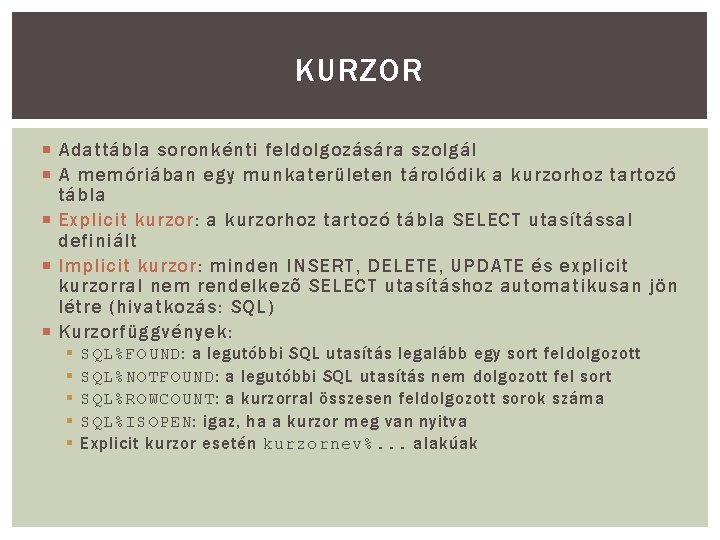 KURZOR Adattábla soronkénti feldolgozására szolgál A memóriában egy munkaterületen tárolódik a kurzorhoz tartozó tábla