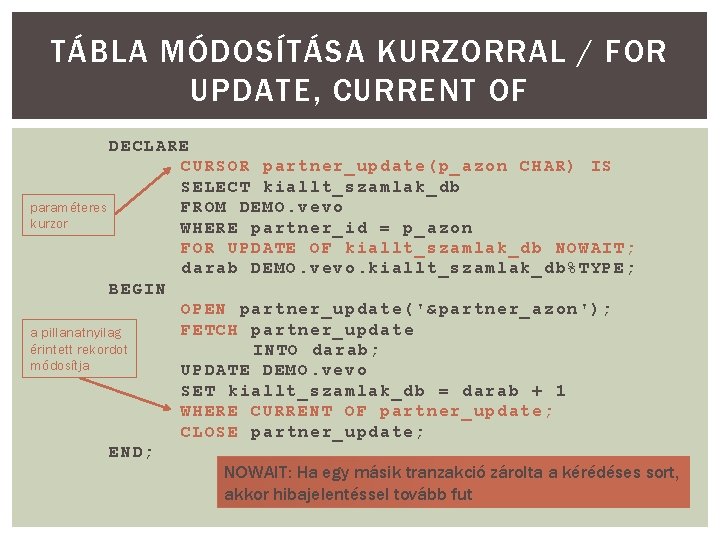 TÁBLA MÓDOSÍTÁSA KURZORRAL / FOR UPDATE, CURRENT OF DECLARE CURSOR partner_update(p_azon CHAR) IS SELECT