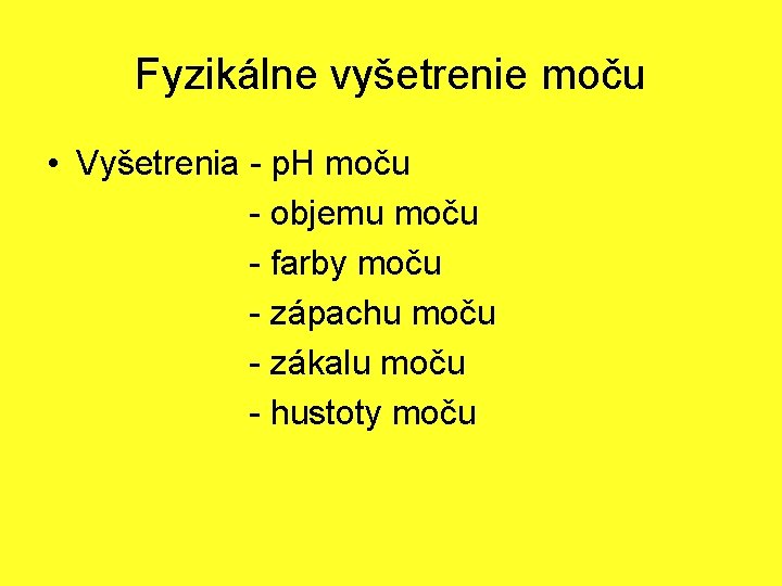 Fyzikálne vyšetrenie moču • Vyšetrenia - p. H moču - objemu moču - farby