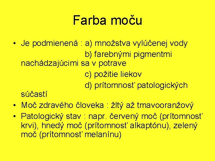 Farba moču • Je podmienená : a) množstva vylúčenej vody b) farebnými pigmentmi nachádzajúcimi