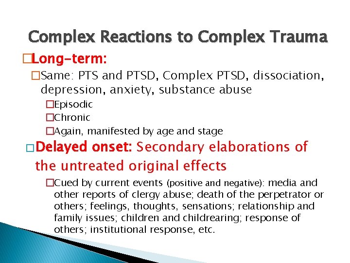 Complex Reactions to Complex Trauma �Long-term: �Same: PTS and PTSD, Complex PTSD, dissociation, depression,