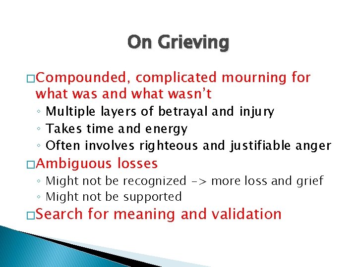 On Grieving � Compounded, complicated mourning for what was and what wasn’t ◦ Multiple