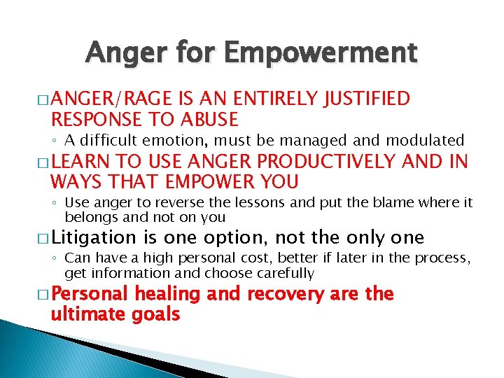 Anger for Empowerment � ANGER/RAGE IS AN ENTIRELY JUSTIFIED RESPONSE TO ABUSE ◦ A