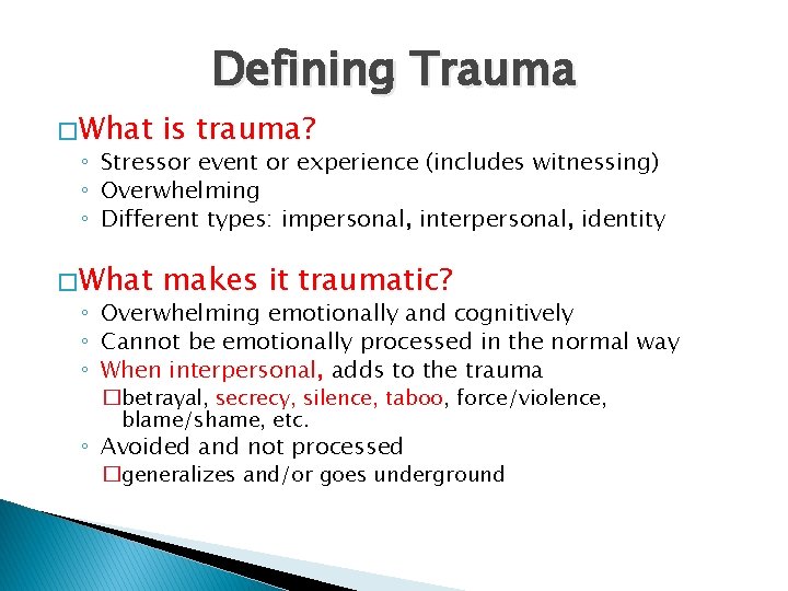 Defining Trauma � What is trauma? � What makes it traumatic? ◦ Stressor event