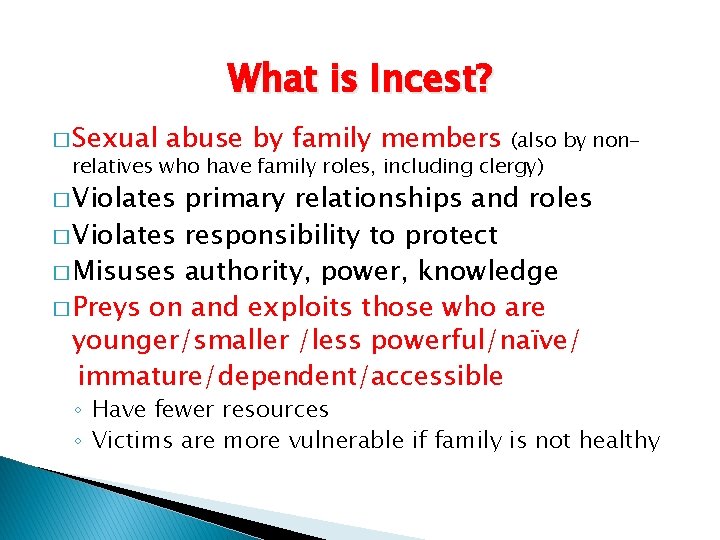 What is Incest? � Sexual abuse by family members (also by nonrelatives who have