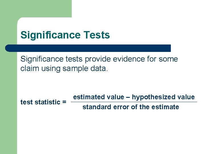 Significance Tests Significance tests provide evidence for some claim using sample data. estimated value