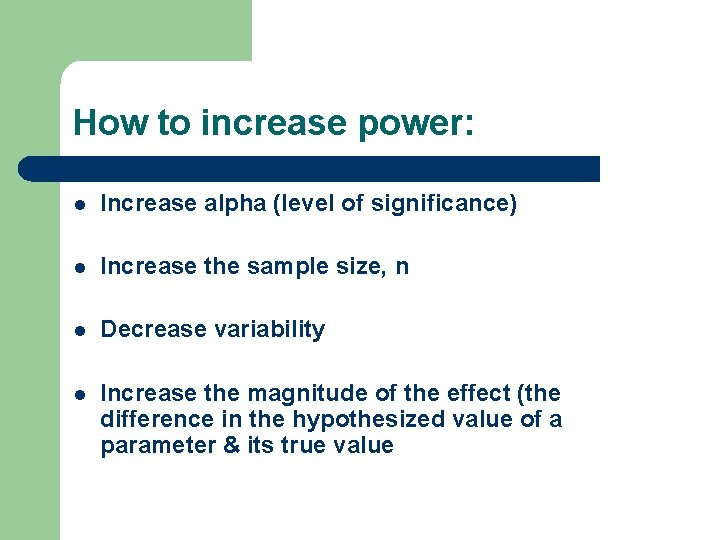 How to increase power: l Increase alpha (level of significance) l Increase the sample