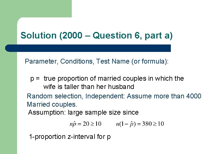 Solution (2000 – Question 6, part a) Parameter, Conditions, Test Name (or formula): p