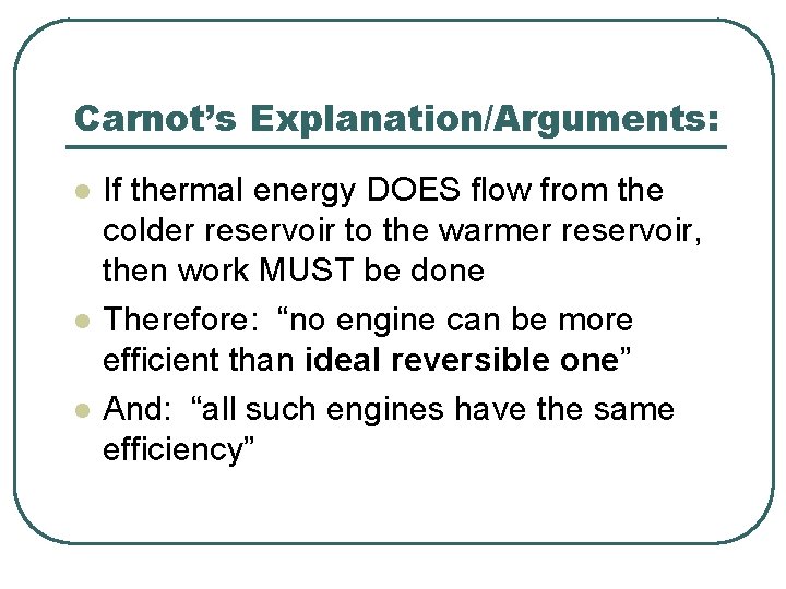 Carnot’s Explanation/Arguments: l l l If thermal energy DOES flow from the colder reservoir