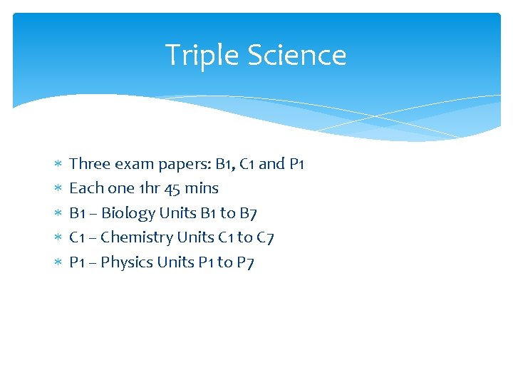 Triple Science Three exam papers: B 1, C 1 and P 1 Each one