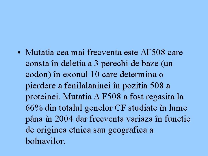  • Mutatia cea mai frecventa este F 508 care consta în deletia a