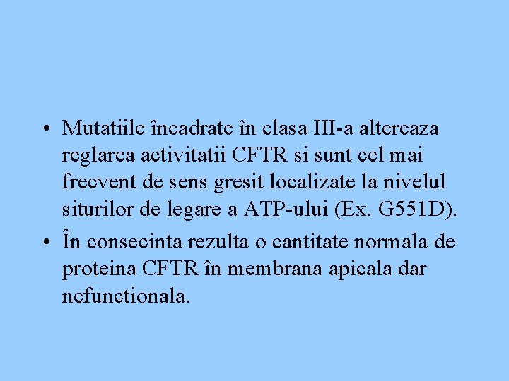  • Mutatiile încadrate în clasa III-a altereaza reglarea activitatii CFTR si sunt cel