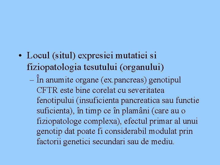  • Locul (situl) expresiei mutatiei si fiziopatologia tesutului (organului) – În anumite organe
