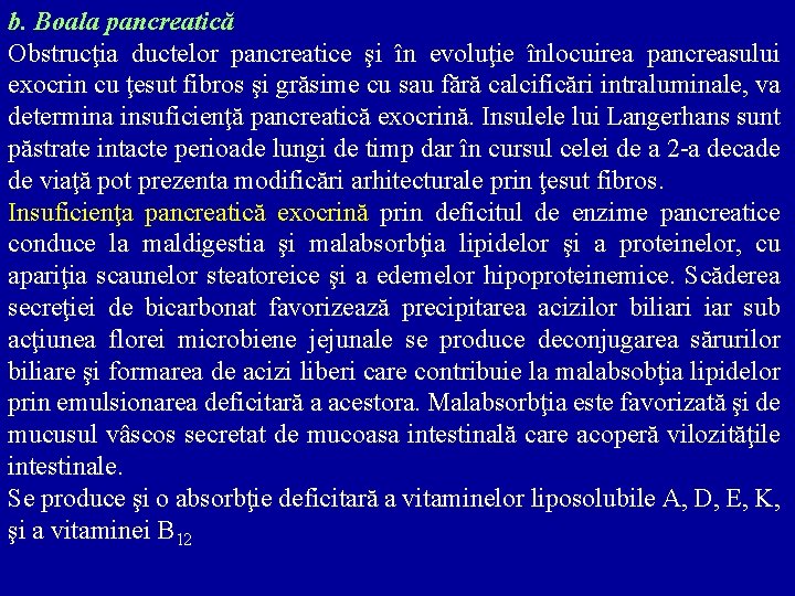 b. Boala pancreatică Obstrucţia ductelor pancreatice şi în evoluţie înlocuirea pancreasului exocrin cu ţesut