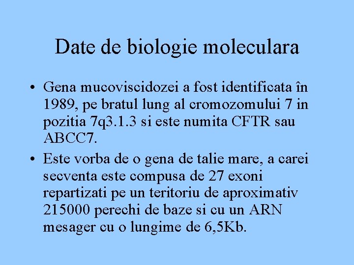 Date de biologie moleculara • Gena mucoviscidozei a fost identificata în 1989, pe bratul