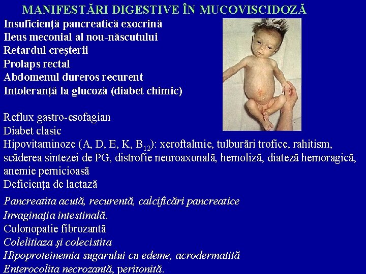 MANIFESTĂRI DIGESTIVE ÎN MUCOVISCIDOZĂ Insuficienţă pancreatică exocrină Ileus meconial al nou-născutului Retardul creşterii Prolaps