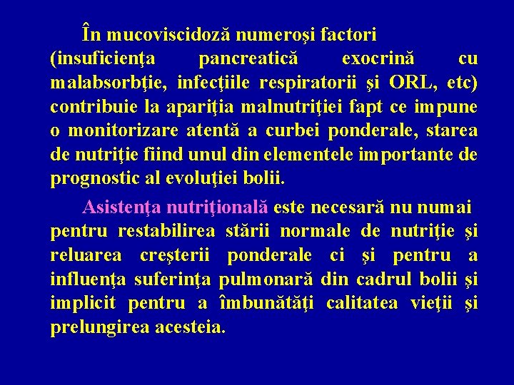 În mucoviscidoză numeroşi factori (insuficienţa pancreatică exocrină cu malabsorbţie, infecţiile respiratorii şi ORL, etc)